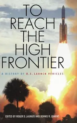 Pentru a ajunge la frontiera înaltă: O istorie a vehiculelor de lansare americane - To Reach the High Frontier: A History of U.S. Launch Vehicles