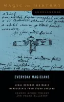 Magicienii de zi cu zi: Înregistrări juridice și manuscrise magice din Anglia lui Tudor - Everyday Magicians: Legal Records and Magic Manuscripts from Tudor England