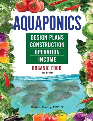 Planuri de proiectare Aquaponics, construcție, funcționare și venituri: Alimente organice - Aquaponics Design Plans, Construction, Operation, and Income: Organic Food