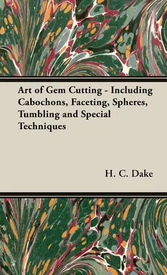 Arta tăierii pietrelor prețioase - inclusiv Cabochons, Faceting, Sfere, Tumbling și tehnici speciale - The Art of Gem Cutting - Including Cabochons, Faceting, Spheres, Tumbling and Special Techniques