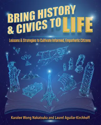 Aduceți istoria și educația civică la viață: Lecții și strategii pentru a cultiva cetățeni informați și empatici - Bring History and Civics to Life: Lessons and Strategies to Cultivate Informed, Empathetic Citizens