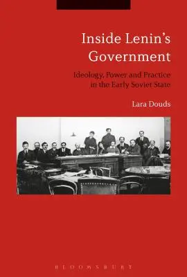 În interiorul guvernului lui Lenin: Ideologie, putere și practică în statul sovietic timpuriu - Inside Lenin's Government: Ideology, Power and Practice in the Early Soviet State