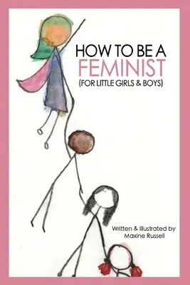 Cum să fii feministă (pentru fetițe și băieți) - How To Be a Feminist (For Little Girls & Boys)