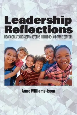 Reflecții de leadership: Cum să creăm și să susținem reformele în serviciile pentru copii și familie - Leadership Reflections: How to Create and Sustain Reforms in Children and Family Services