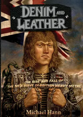 Denim și piele: The Rise and Fall of the New Wave of British Heavy Metal - Denim and Leather: The Rise and Fall of the New Wave of British Heavy Metal