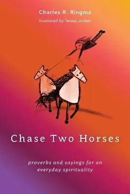 Chase Two Horses: proverbe și zicale pentru o spiritualitate cotidiană - Chase Two Horses: proverbs and sayings for an everyday spirituality