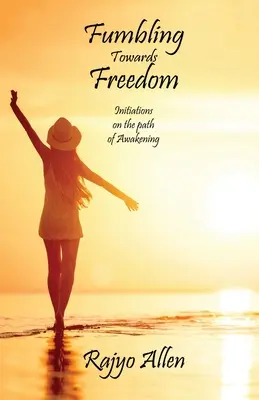 Spre libertate: Inițieri pe calea trezirii - Fumbling Towards Freedom: Initiations on the path of Awakening