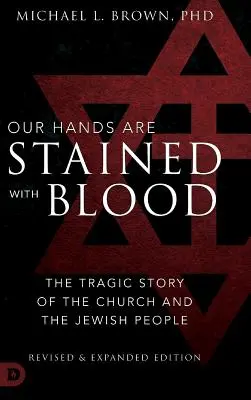 Mâinile noastre sunt pătate cu sânge Revizuită și extinsă: Povestea tragică a Bisericii și a poporului evreu - Our Hands are Stained with Blood Revised and Expanded: The Tragic Story of the Church and the Jewish People