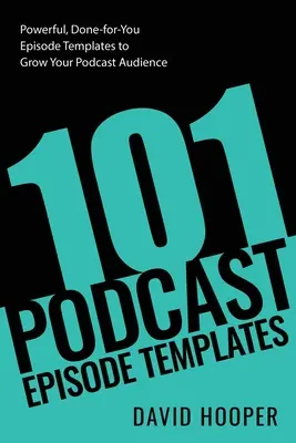 101 Modele de episoade pentru podcast - Modele de episoade puternice, făcute pentru tine, pentru a-ți crește audiența podcastului - 101 Podcast Episode Templates - Powerful, Done-for-You Episode Templates to Grow Your Podcast Audience