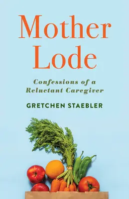 Mother Lode: Confesiunile unui îngrijitor reticent (Confessions of a Reluctant Caregiver) - Mother Lode: Confessions of a Reluctant Caregiver
