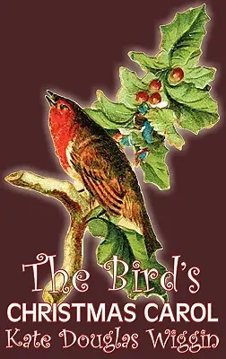 The Bird's Christmas Carol by Kate Douglas Wiggin, Ficțiune, Istoric, Statele Unite, Oameni și locuri, Cititori - Cărți cu capitole - The Bird's Christmas Carol by Kate Douglas Wiggin, Fiction, Historical, United States, People & Places, Readers - Chapter Books