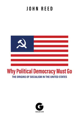 De ce trebuie să dispară democrația politică: Originile socialismului în Statele Unite - Why Political Democracy Must Go: The Origins of Socialism in the United States