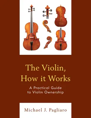 Vioara, cum funcționează: Un ghid practic pentru deținerea unei viori - The Violin, How It Works: A Practical Guide to Violin Ownership