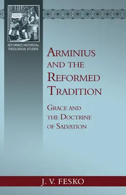 Arminius și tradiția reformată: Harul și doctrina mântuirii - Arminius and the Reformed Tradition: Grace and the Doctrine of Salvation