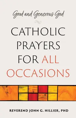 Dumnezeu bun și generos: Rugăciuni catolice pentru toate ocaziile - Good and Generous God: Catholic Prayers for All Occasions