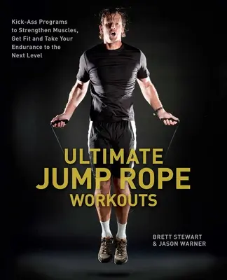 Antrenamente Ultimate Jump Rope: Programe extraordinare pentru întărirea mușchilor, pentru a vă menține în formă și pentru a vă ridica rezistența la nivelul următor - Ultimate Jump Rope Workouts: Kick-Ass Programs to Strengthen Muscles, Get Fit and Take Your Endurance to the Next Level