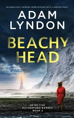 BEACHY HEAD o crimă misterioasă absolut captivantă cu o răsucire uriașă - BEACHY HEAD an absolutely gripping crime mystery with a massive twist