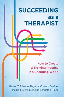 Succes ca terapeut: Cum să creați o practică prosperă într-o lume în schimbare - Succeeding as a Therapist: How to Create a Thriving Practice in a Changing World