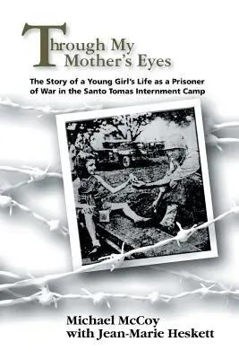 Through My Mother's Eyes: Povestea vieții unei tinere ca prizonieră de război în lagărul de internare Santo Tomas - Through My Mother's Eyes: The Story of a Young Girl's Life as a Prisoner of War in the Santo Tomas Internment Camp