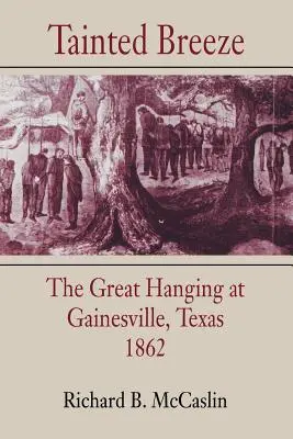 Tainted Breeze: Marea spânzurare de la Gainesville, Texas, 1862 - Tainted Breeze: The Great Hanging at Gainesville, Texas, 1862