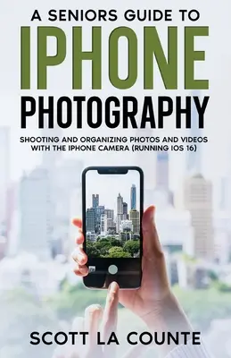 Ghidul unui senior pentru fotografia pe iPhone: Realizarea și organizarea fotografiilor și clipurilor video cu camera foto a iPhone (rulează iOS 16) - A Senior's Guide to iPhone Photography: Shooting and Organizing Photos and Videos With the iPhone Camera (Running iOS 16)