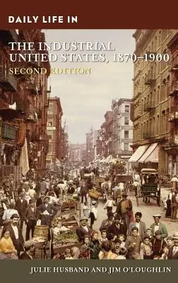 Viața de zi cu zi în Statele Unite industriale, 1870-1900 - Daily Life in the Industrial United States, 1870-1900