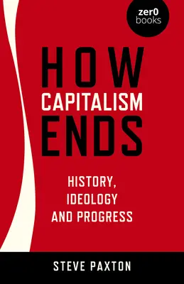 Cum se termină capitalismul: istorie, ideologie și progres - How Capitalism Ends: History, Ideology and Progress