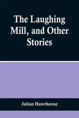 Moara de râs și alte povestiri - The Laughing Mill, and Other Stories