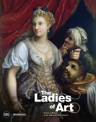 Doamnele artei: Povești ale femeilor din secolele al XVI-lea și al XVII-lea - The Ladies of Art: Stories of Women in the 16th and 17th Centuries