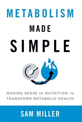 Metabolismul făcut simplu: Înțelegerea nutriției pentru a transforma sănătatea metabolică - Metabolism Made Simple: Making Sense of Nutrition to Transform Metabolic Health