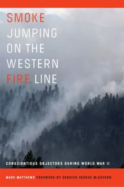 Saltul fumului pe linia de foc din vest: Obiectorii de conștiință în timpul celui de-al Doilea Război Mondial - Smoke Jumping on the Western Fire Line: Conscientious Objectors During World War II