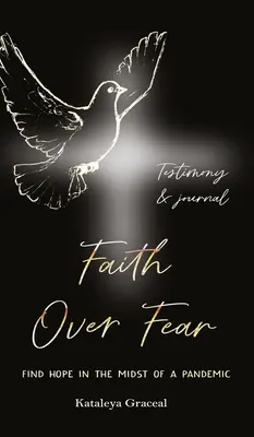 Faith Over Fear: Find Hope in the Midst of a Pandemic: Ediție de mărturie și jurnal - Faith Over Fear: Find Hope in the Midst of a Pandemic: Testimony and Journal edition