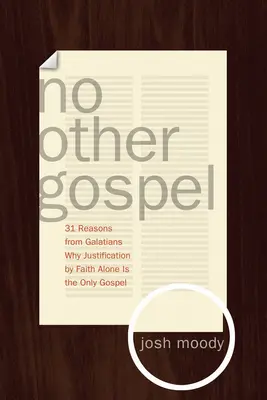Nicio altă Evanghelie: 31 de motive din Galateni pentru care justificarea prin credință singură este singura Evanghelie - No Other Gospel: 31 Reasons from Galatians Why Justification by Faith Alone Is the Only Gospel