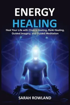 Vindecarea energetică: Vindecarea corpului și creșterea energiei cu vindecarea Reiki, imagistica ghidată, echilibrarea chakrelor și vindecarea chakrelor - Energy Healing: Heal Your Body and Increase Energy with Reiki Healing, Guided Imagery, Chakra Balancing, and Chakra Healing