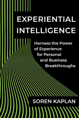 Inteligența experiențială: Exploatarea puterii experienței pentru descoperiri personale și de afaceri - Experiential Intelligence: Harness the Power of Experience for Personal and Business Breakthroughs