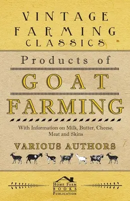 Produse ale creșterii caprelor - Cu informații despre lapte, unt, brânză, carne și piei - Products of Goat Farming - With Information on Milk, Butter, Cheese, Meat and Skins