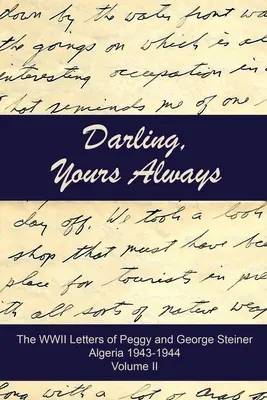 Dragă, al tău mereu: Scrisorile din al doilea război mondial ale lui Peggy și George Steiner, Algeria 1943-1944 - Darling, Yours Always: The WWII Letters of Peggy and George Steiner, Algeria 1943-1944