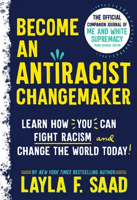 Become an Antiracist Changemaker: Jurnalul oficial însoțitor al cărții Me and White Supremacy Young Readers' Edition - Become an Antiracist Changemaker: The Official Companion Journal of Me and White Supremacy Young Readers' Edition