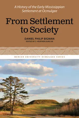 De la colonizare la societate: O istorie a așezării timpurii Mississippian de la Ocmulgee, volumul 3 - From Settlement to Society: A History of the Early Mississippian Settlement at Ocmulgee, Volume 3