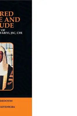 Nurtured by Grace and Rectitude: Biografia onorabilului judecător John Afolabi Fabiyi, JSC, CFR - Nurtured by Grace and Rectitude: Biography of Honourable Justice John Afolabi Fabiyi, JSC, CFR