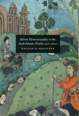Înainte de homosexualitate în lumea arabo-islamică, 1500-1800 - Before Homosexuality in the Arab-Islamic World, 1500-1800