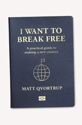 Vreau să mă eliberez: Un ghid practic pentru crearea unei noi țări - I Want to Break Free: A Practical Guide to Making a New Country