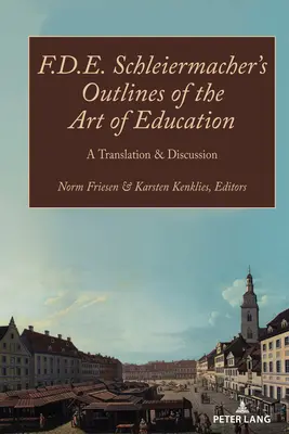 F.D.E. Schleiermacher's Outlines of the Art of Education; A Translation & Discussion