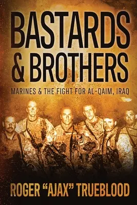 Bastarzi și frați: Pușcașii marini și lupta pentru Al-Qaim, Irak - Bastards & Brothers: Marines and the Fight for Al-Qaim, Iraq