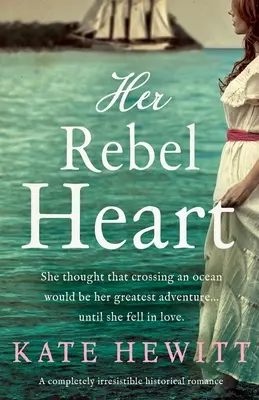 Inima ei rebelă: O poveste de dragoste istorică complet irezistibilă - Her Rebel Heart: A completely irresistible historical romance