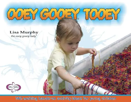 Ooey Gooey(r) Tooey: 140 de idei captivante de activități practice pentru copiii mici - Ooey Gooey(r) Tooey: 140 Exciting Hands-On Activity Ideas for Young Children