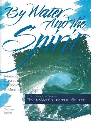 Prin apă și spirit: Realizând conexiuni pentru identitate și slujire - By Water and the Spirit: Making Connections for Identity and Ministry