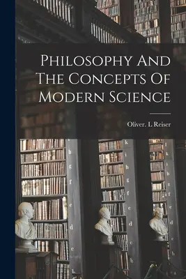 Filosofia și conceptele științei moderne: Philosophy And The Concepts Of Modern Science - Philosophy And The Concepts Of Modern Science