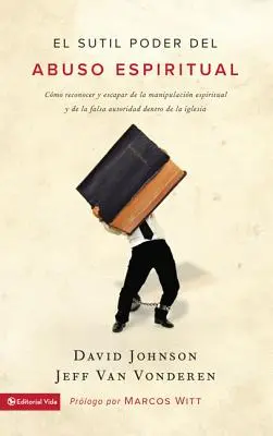 Puterea subtilă a abuzului spiritual: Cum să recunoști și să scapi de manipularea spirituală și de autoritatea falsă din cadrul bisericii = The Subtle Power of Spiritual Abuse - El sutil poder del abuso espiritual: Cmo reconocer y escapar de la manipulacin espiritual y de la falsa autoridad dentro de la iglesia = The Subtle