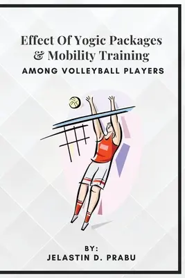 Efectul pachetelor yoghine și al antrenamentului de mobilitate în rândul jucătorilor de volei - Effect Of Yogic Packages & Mobility Training Among Volleyball Players